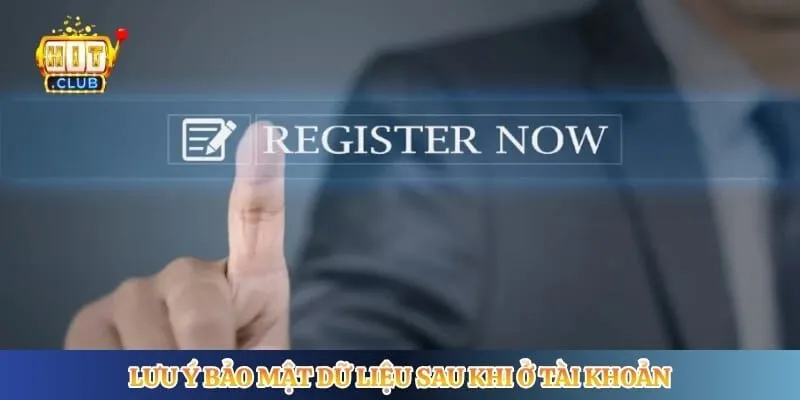 Lưu ý bảo mật dữ liệu sau khi ở tài khoản